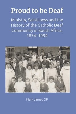 bokomslag Proud to Be Deaf: Saintliness in the Catholic Deaf Community in South Africa from 1874-1994