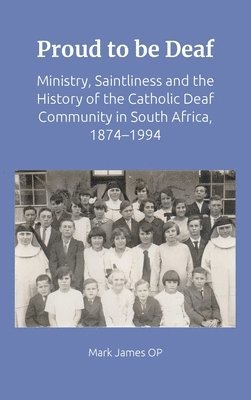 bokomslag Proud to Be Deaf: Saintliness in the Catholic Deaf Community in South Africa from 1874-1994