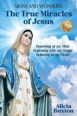bokomslag The True Miracles of Jesus: Renewing of my Mind, Repenting with my Words, Believing in my Heart