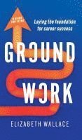 bokomslag Groundwork: Laying the foundation for career success