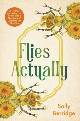 bokomslag Flies, Actually: A Treatise on saving our insects and a Flyaspora of Celebrity Art Blowflies