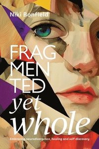 bokomslag Fragmented yet whole: Embracing neurodivergence, healing and self-discovery