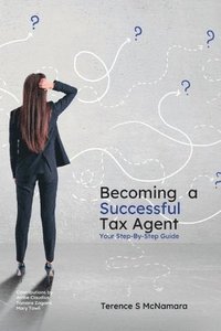 bokomslag Becoming a Successful Tax Agent: Your Step by Step Guide