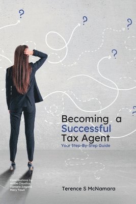 bokomslag Becoming a Successful Tax Agent: Your Step by Step Guide