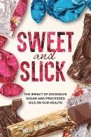 bokomslag Sweet and Slick: The Impact of Excessive Sugar and Processed Oils on Our Health