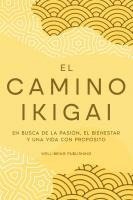 bokomslag El camino Ikigai: En busca de la pasión, el bienestar y una vida con propósito