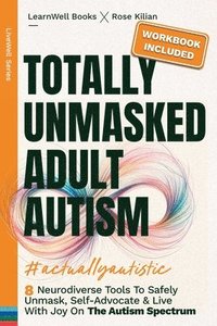 bokomslag Totally Unmasked Adult Autism: 8 Neurodiverse Tools To Safely Unmask, Self-Advocate & Live With Joy On The Autism Spectrum