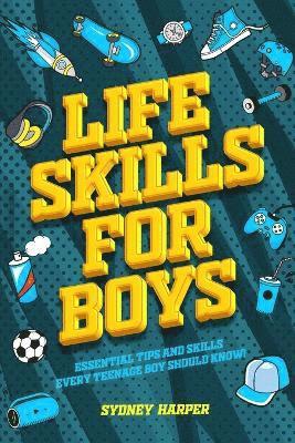 bokomslag Life Skills for Boys - Essential Tips and Skills Every Teenage Boy Should Know!