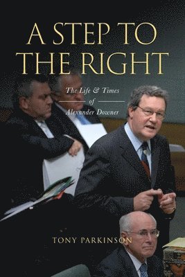 Tony Parkinson - A Step to the Right: The Life and Times of Alexander Downer, Häftad