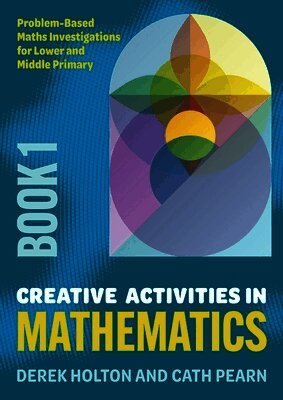 Creative Activities in Mathematics - Book 1: Problem-Based Maths Investigations for Lower and Middle Primary