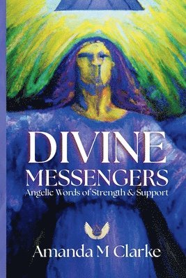Amanda M. Clarke, Amanda  M Clarke, Amanda M Clarke - Divine Messengers: Angelic Words of Strength & Support, Häftad