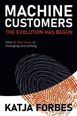 Katja Forbes - Machine Customers: How AI that buys is changing everything, Häftad