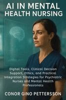Conor Gino Pettersson - AI in Mental Health Nursing: Digital Tools, Clinical Decision Support, Ethics, and Practical Integration Strategies for Psychiatric Nurses and Mental, Häftad