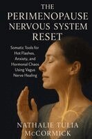 Nathalie Tulia McCormick - The Perimenopause Nervous System Reset: Somatic Tools for Hot Flashes, Anxiety, and Hormonal Chaos Using Vagus Nerve Healing, Häftad
