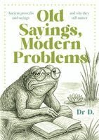 D. - Old Sayings, Modern Problems: Ancient proverbs and sayings and why they still matter, Häftad