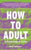 Peter A Charleston - How to Adult, Häftad