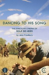 bokomslag Dancing to His Song: The singular cinema of Rolf de Heer