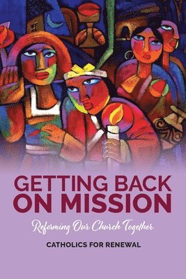 Catholics for Renewal Inc - Getting Back on Mission, Häftad