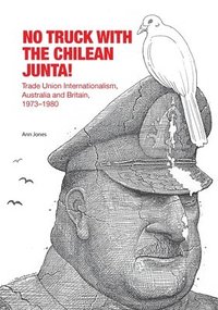 bokomslag No Truck with the Chilean Junta!: Trade Union Internationalism, Australia and Britain, 1973-1980