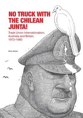 No Truck with the Chilean Junta!: Trade Union Internationalism, Australia and Britain, 1973-1980 1