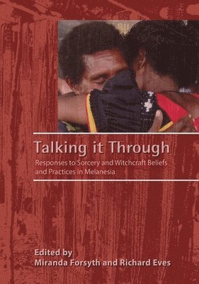 Miranda Forsyth, Richard Eves - Talking it Through: Responses to Sorcery and Witchcraft Beliefs and Practices in Melanesia, Häftad