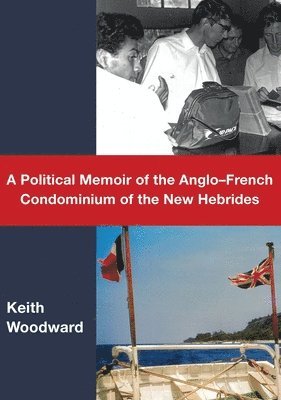 Keith Woodward - A Political Memoir of the Anglo-French Condominium of the New Hebrides, Häftad