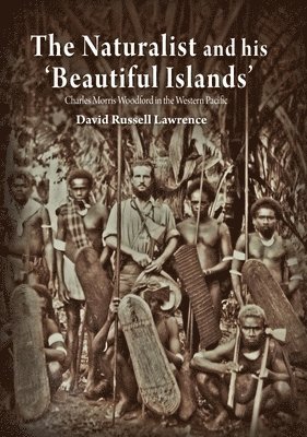 bokomslag The Naturalist and his 'Beautiful Islands': Charles Morris Woodford in the Western Pacific