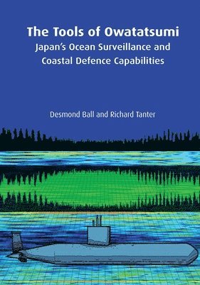 Desmond Ball, Richard Tanter - The Tools of Owatatsumi: Japan's Ocean Surveillance and Coastal Defence Capabilities, Häftad