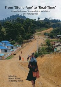 bokomslag From 'Stone-Age' to 'Real-Time': Exploring Papuan Temporalities, Mobilities and Religiosities