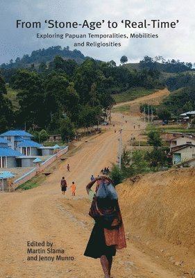 Martin Slama, Jenny Munro - From 'Stone-Age' to 'Real-Time': Exploring Papuan Temporalities, Mobilities and Religiosities, Häftad