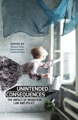 Sudrishti Reich, Marianne Dickie, Dorota Gozdecka - Unintended Consequences: The impact of migration law and policy, Häftad