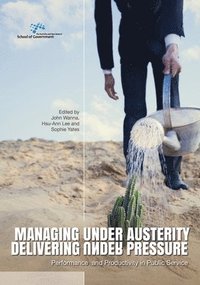 bokomslag Managing Under Austerity, Delivering Under Pressure: Performance and Productivity in Public Service