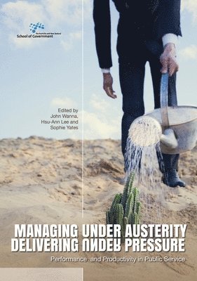 Managing Under Austerity, Delivering Under Pressure: Performance and Productivity in Public Service 1