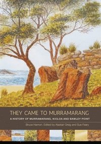 bokomslag They Came to Murramarang: A History of Murramarang, Kioloa and Bawley Point