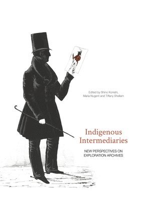 Shino Konishi, Maria Nugent - Indigenous Intermediaries: New perspectives on exploration archives, Häftad