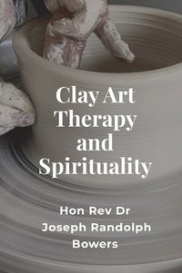 bokomslag Clay Art Therapy and Spirituality