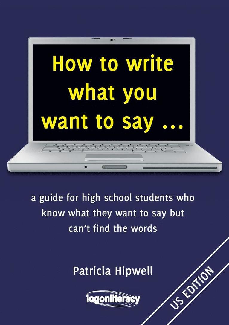 Patricia Hipwell - How to write what you want to say ...: a guide for high school students who know what they want to say but can't find the words, Häftad