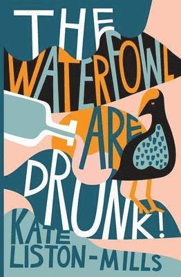 Kate Liston-Mills - The Waterfowl Are Drunk!, Häftad