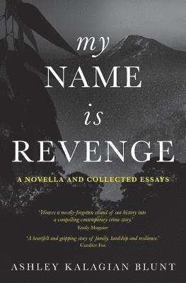 Ashley Kalagian Blunt - My Name Is Revenge: A novella and collected essays, Häftad