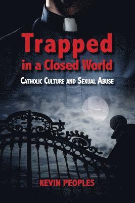 Kevin Peoples - Trapped in a Closed World: Catholic Culture and Sexual Abuse, Häftad