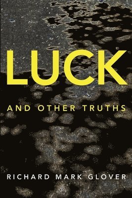 Richard Mark Glover - Luck and Other Truths, Häftad