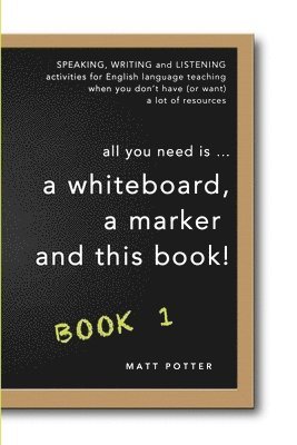 all you need is a whiteboard, a marker and this book - Book 1 1