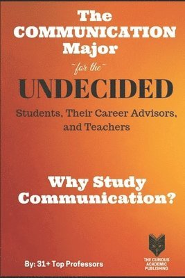 Ronald Rice Phd Teri Varner Phd, Kevi Jason McKahan Phd Matt Kushin Phd, Ronald Rice Teri Varner, Kevi Jason McKahan Matt Kushin, Brent Yergensen Ric - The Communication Major for the UNDECIDED Students, Their Career Advisors, and Teachers: Why Study Communication?, Häftad