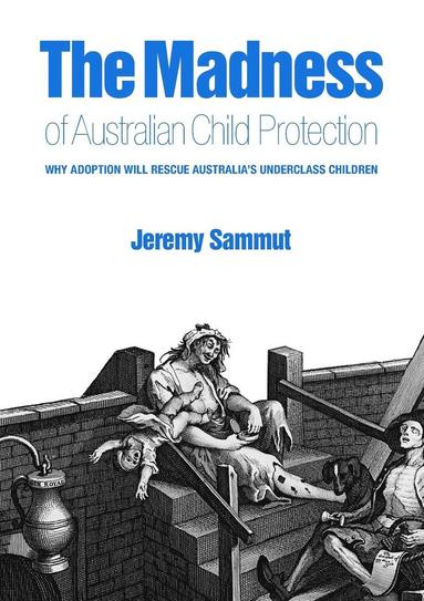 bokomslag The Madness of Australian Child Protection: Why adoption will rescue Australia's underclass children