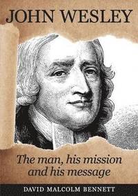 bokomslag John Wesley: The Man, His Mission and His Message