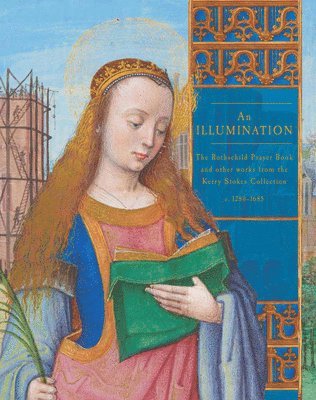 An Illumination: The Rothschild Prayer Book and Other Works from the Kerry Stokes Collection 1280-1685 1