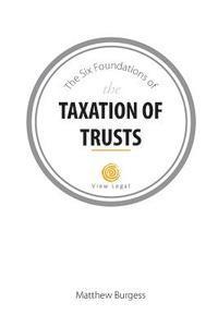 Matthew Burgess - The Six Foundations of the Taxation of Trusts, Häftad