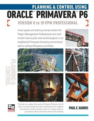 Planning and Control Using Oracle Primavera P6 Versions 8 to 19 PPM Professional 1