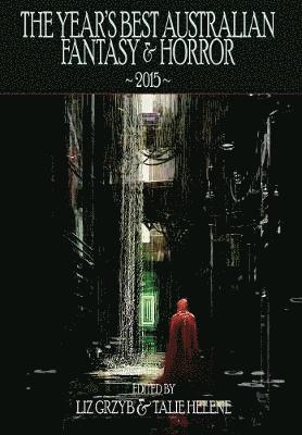 Garth Nix, Liz Grzyb, Talie Helene - Year's Best Australian Fantasy and Horror 2015, Inbunden