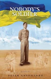 bokomslag Nobody's Soldier: The Life of Andrii Antonenko